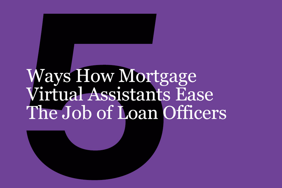5 Ways How Mortgage Virtual Assistants Ease the Job of Loan Officers