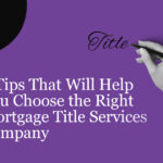 6 Tips for Choosing a Mortgage Title Services Company